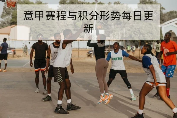 意甲赛程与积分形势每日更新